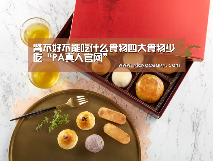 肾不好不能吃什么食物四大食物少吃“PA真人官网”(图2) PA真人平台